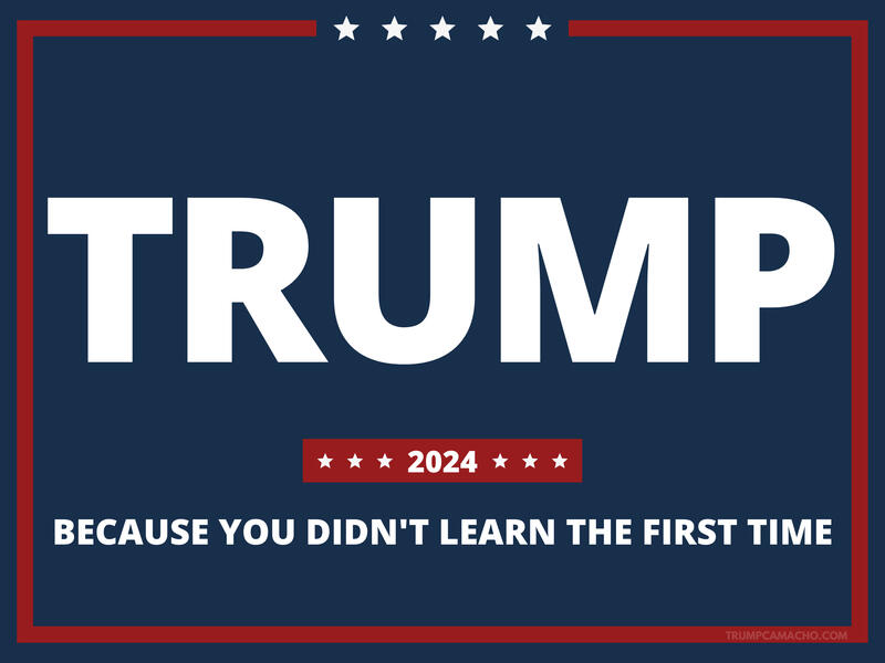 Trump 2024 - Because You Didn&#39;t Learn the First Time