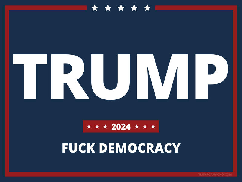 Trump 2024. Fuck Democracy.