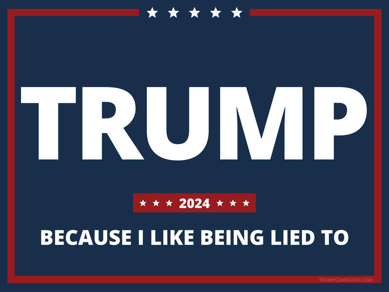 Trump 2024 - Because I Like Being Lied To.