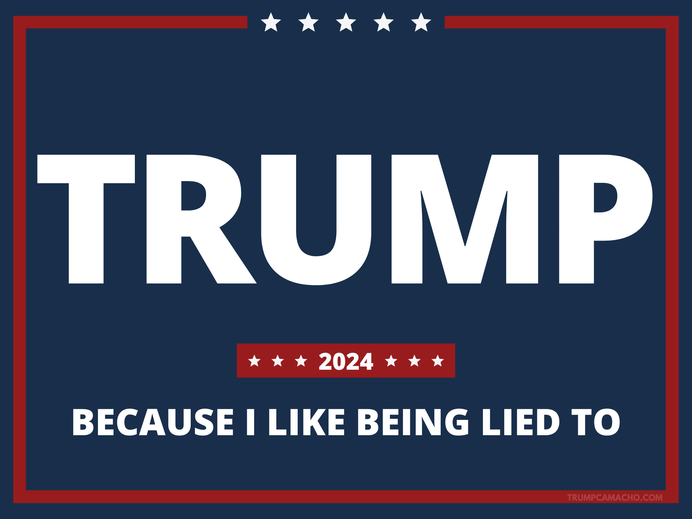 Trump 2024: Because I like being lied to.